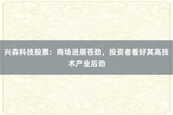 兴森科技股票：商场进展苍劲，投资者看好其高技术产业后劲